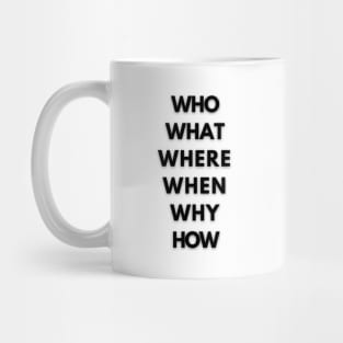 Who? What? Where? When? Why? How?  (Five Ws + 1) Mug